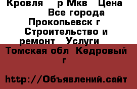 Кровля 350р Мкв › Цена ­ 350 - Все города, Прокопьевск г. Строительство и ремонт » Услуги   . Томская обл.,Кедровый г.